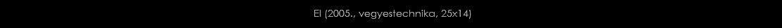 &nbsp;El (2005., vegyestechnika, 25x14)