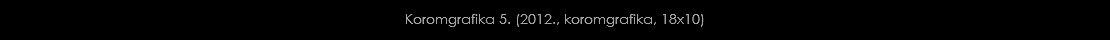 Koromgrafika 5. (2012., koromgrafika, 18x10)